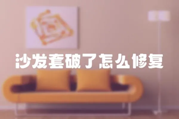 沙發套破了怎么修復