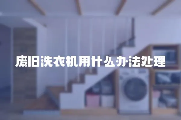 廢舊洗衣機用什么辦法處理