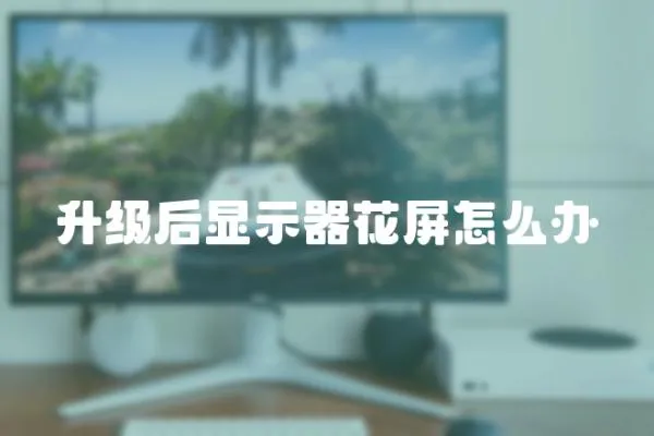 升級(jí)后顯示器花屏怎么辦