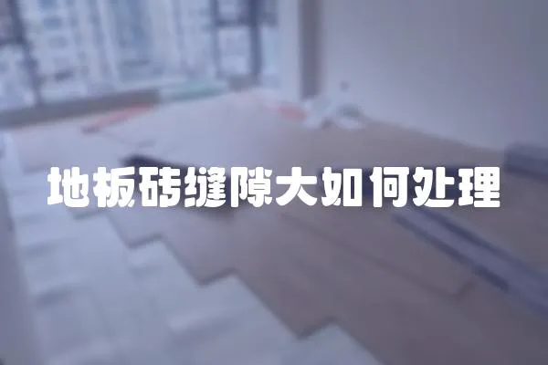 地板磚縫隙大如何處理