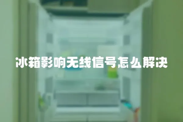 冰箱影響無線信號怎么解決