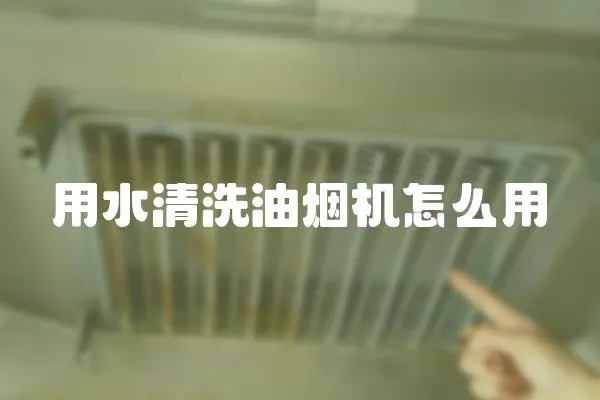 用水清洗油煙機(jī)怎么用
