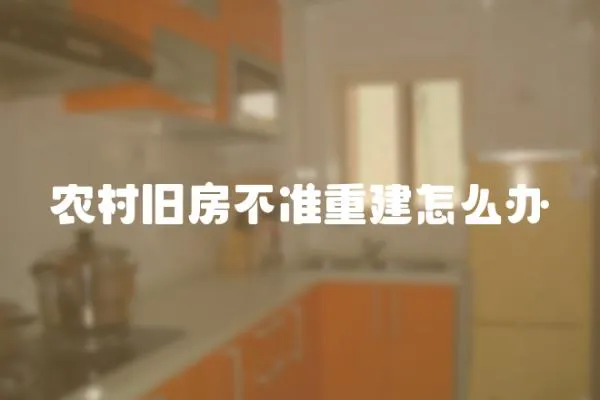 農(nóng)村舊房不準重建怎么辦