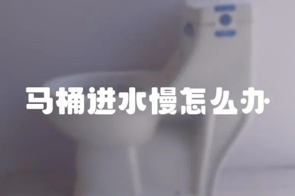 馬桶進水慢怎么辦