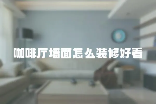 咖啡廳墻面怎么裝修好看