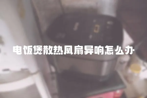 電飯煲散熱風扇異響怎么辦