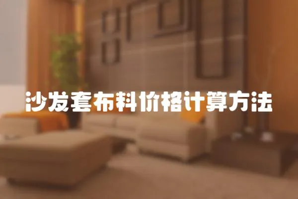 沙發(fā)套布料價(jià)格計(jì)算方法