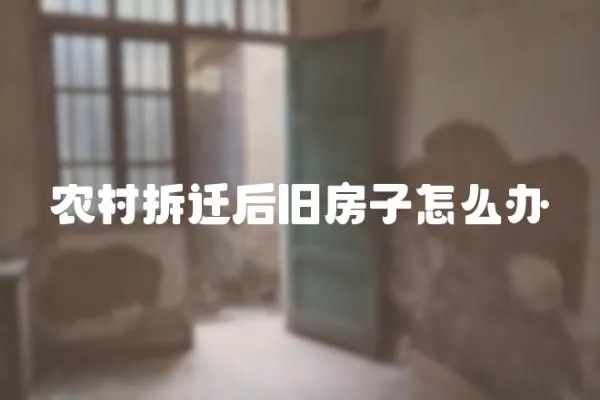 農村拆遷后舊房子怎么辦