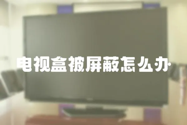 電視盒被屏蔽怎么辦