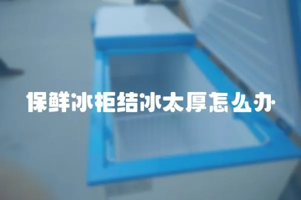 保鮮冰柜結冰太厚怎么辦