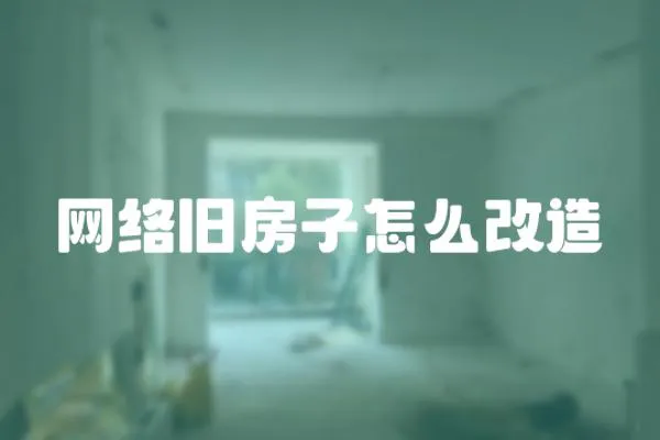 網絡舊房子怎么改造