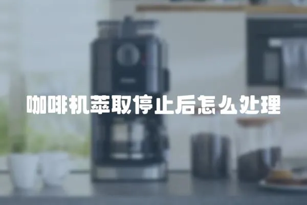 咖啡機萃取停止后怎么處理