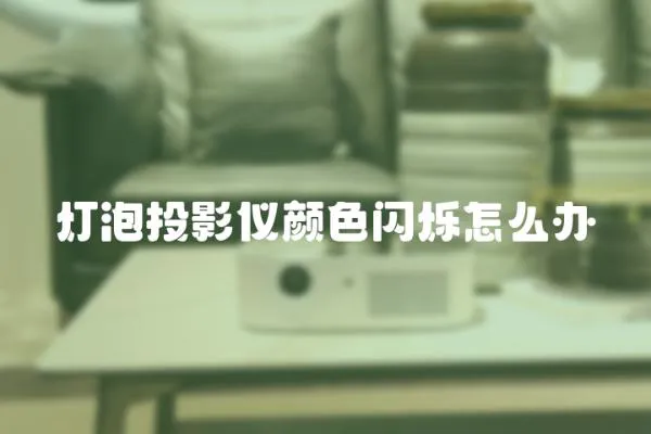 燈泡投影儀顏色閃爍怎么辦