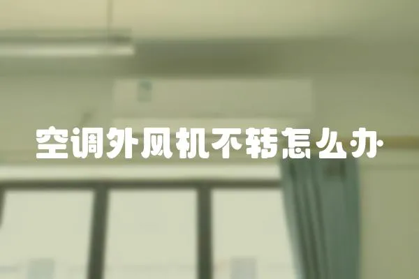 空調(diào)外風(fēng)機不轉(zhuǎn)怎么辦