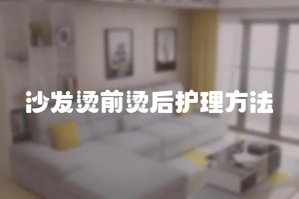 沙發燙前燙后護理方法