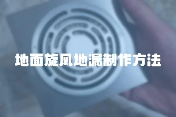 地面旋風(fēng)地漏制作方法