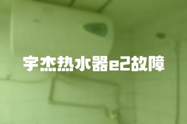 宇杰熱水器e2故障