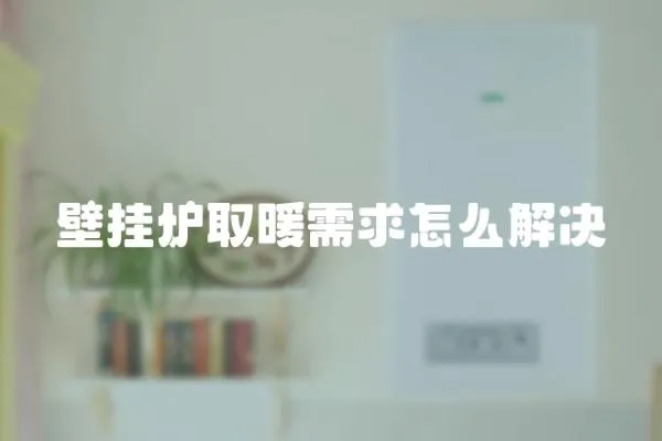 壁掛爐取暖需求怎么解決