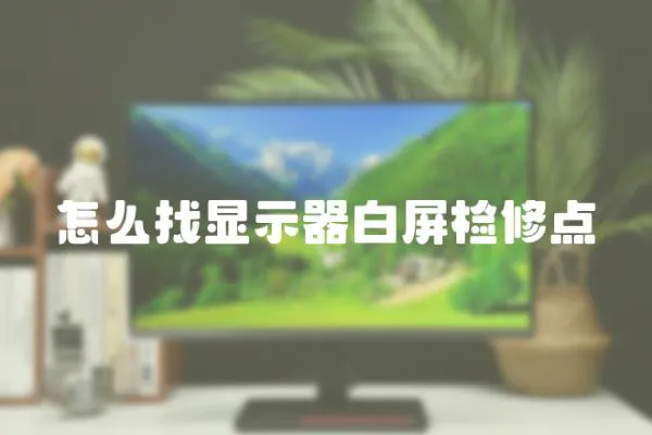 怎么找顯示器白屏檢修點(diǎn)