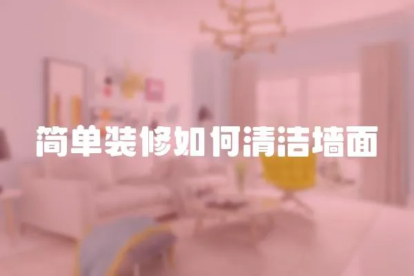 簡(jiǎn)單裝修如何清潔墻面