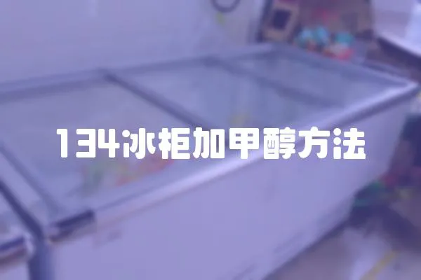 134冰柜加甲醇方法