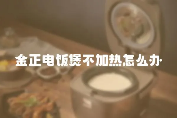 金正電飯煲不加熱怎么辦