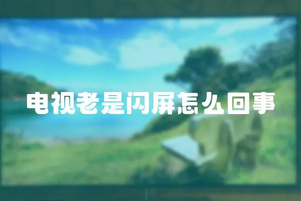 電視老是閃屏怎么回事