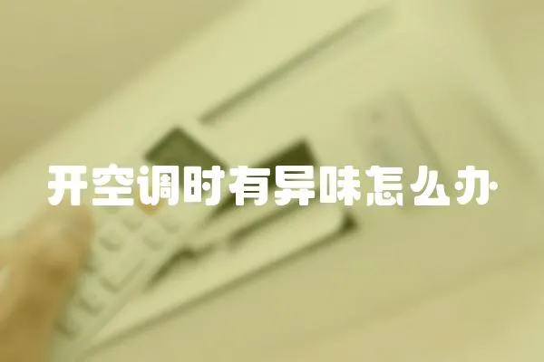 開空調(diào)時有異味怎么辦