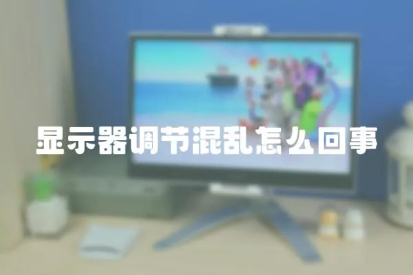 顯示器調節混亂怎么回事