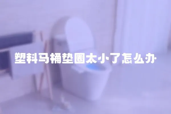 塑料馬桶墊圈太小了怎么辦