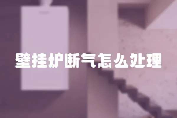 壁掛爐斷氣怎么處理