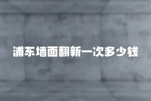 浦東墻面翻新一次多少錢