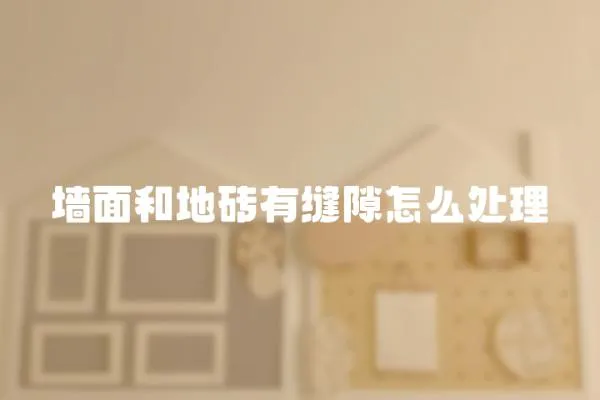 墻面和地磚有縫隙怎么處理