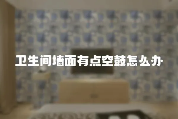 衛生間墻面有點空鼓怎么辦