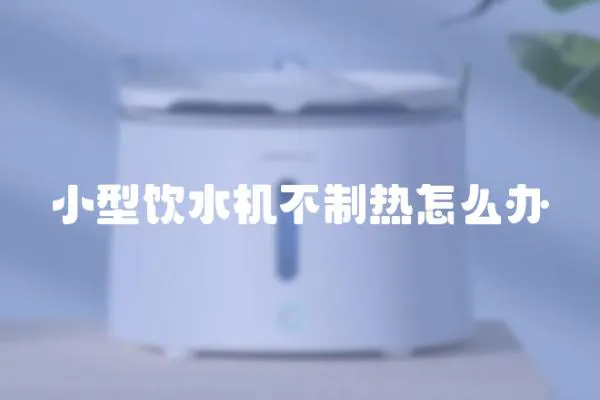 小型飲水機不制熱怎么辦