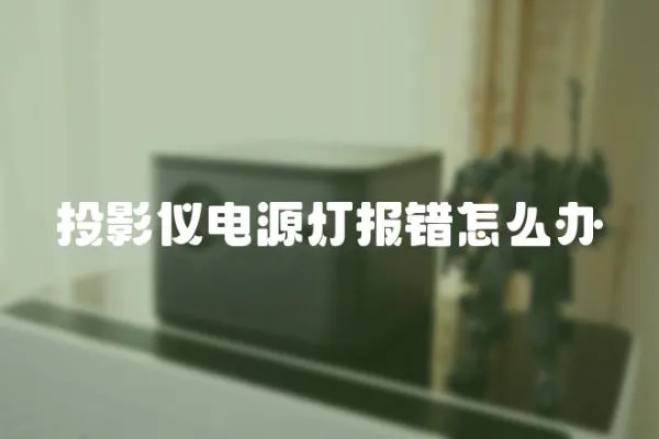投影儀電源燈報錯怎么辦