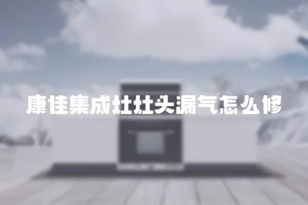康佳集成灶灶頭漏氣怎么修