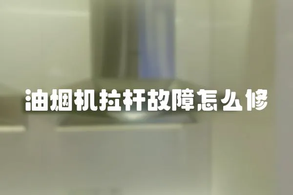 油煙機拉桿故障怎么修