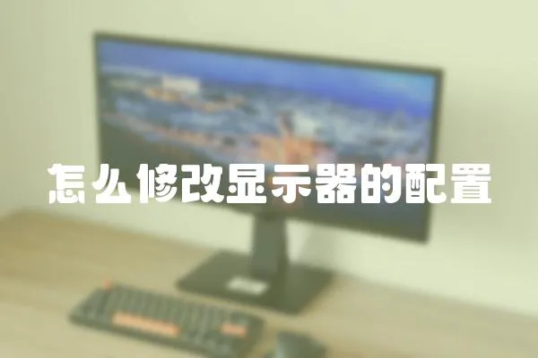 怎么修改顯示器的配置
