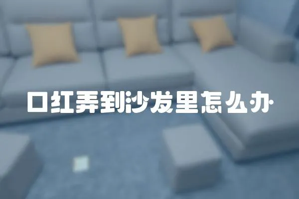 口紅弄到沙發里怎么辦