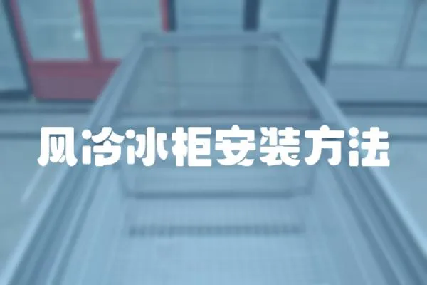 風(fēng)冷冰柜安裝方法