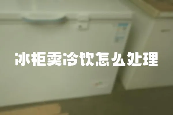 冰柜賣冷飲怎么處理