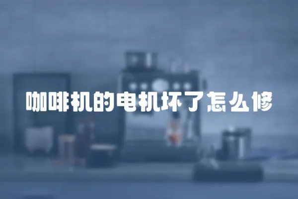 咖啡機的電機壞了怎么修