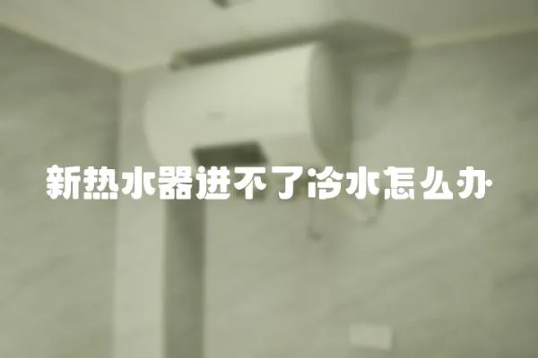 新熱水器進不了冷水怎么辦