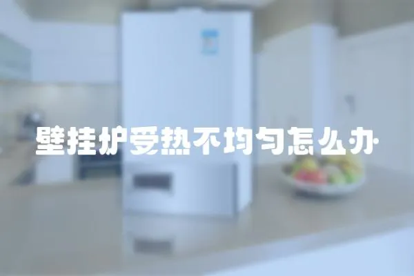 壁掛爐受熱不均勻怎么辦