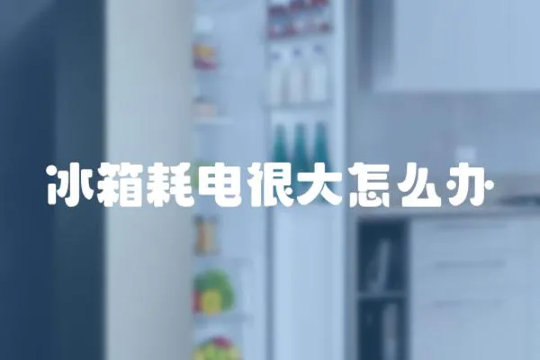 冰箱耗電很大怎么辦