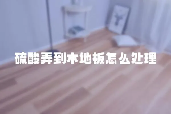 硫酸弄到木地板怎么處理