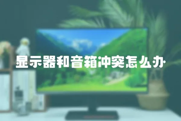 顯示器和音箱沖突怎么辦
