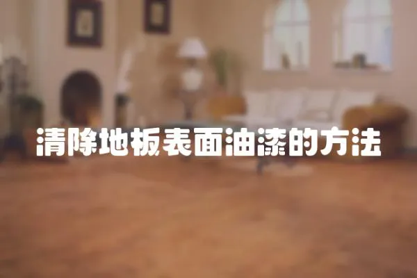 清除地板表面油漆的方法
