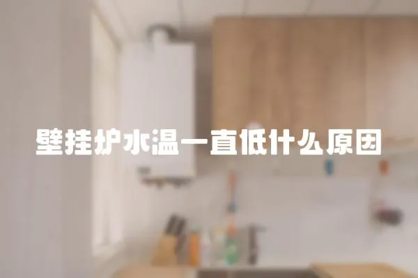 壁掛爐水溫一直低什么原因
